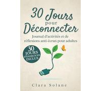 30 Jours pour Déconnecter: Journal d’activités anti-écrans pour adultes : défis, bien-être et pleine conscience au quotidien