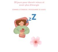 30 jours pour dormir mieux et avoir plus d'énergie: 30 jours d’astuces, exercices et recettes pour booster votre énergie
