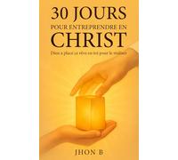 30 jours pour entreprendre en Christ: Dieu a mis ce rêve en toi pour l’accomplir