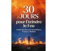 30 Jours pour Éteindre le Feu: Guide Anti-Burnout Scientifique, Pratique et Réaliste - Retrouvez votre énergie en moins d'un mois