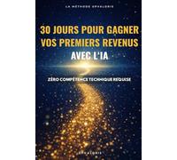 30 jours pour gagner vos premiers revenus avec l'IA: Un plan structuré pour décrocher vos premières missions rémunérées
