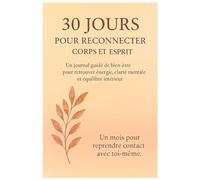 30 Jours pour Reconnecter ton Corps et ton Esprit: Un journal guidé de bien-être pour retrouver énergie, clarté mentale et équilibre intérieur