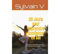 30 Jours pour Reprendre Confiance En Soi: Programme pratique et progressif pour arrêter de douter et oser passer à l'action