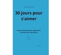 30 jours pour s'aimer: Un journal guidé pour apprendre à s'aimer jour après jour