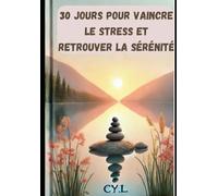 30 jours pour vaincre le stress et retrouver la sérénité: Un programme efficace pour retrouver le calme et l’équilibre