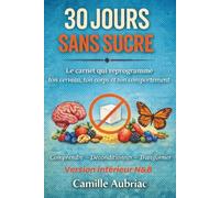 30 JOURS SANS SUCRE: Le carnet qui reprogramme ton cerveau, ton corps et ton comportement
