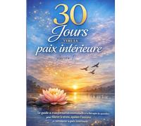 30 Jours vers la Paix intérieure: Carnet thérapeutique/ Journal guidé , Le guide de la transformation émotionnelle et la thérapie du quotidien pour ... l'anxiété, et retrouver la paix intérieure.
