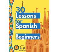 30 Lessons for Spanish Beginners: Learn Basic Conversations with Short stories, Vocabulary and Grammar Tips