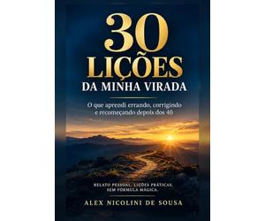 30 Lições da Minha Virada: O que aprendi errando, corrigindo e recomeçando depois dos 40