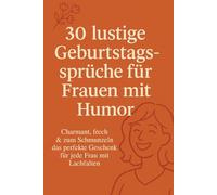30 lustige Geburtstagssprüche für Frauen mit Humor: Charmant, frech & zum Schmunzeln. Das perfekte Geschenk für jede Frau mit Lachfalten