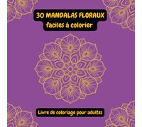 30 Mandalas Floraux faciles à colorier: Coloriage adulte facile - Mandalas floraux apaisants pour la relaxation et le bien-être