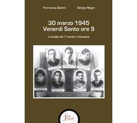 30 marzo 1945 venerdì Santo ore 9. L'eccidio dei 7 martiri a Casalino