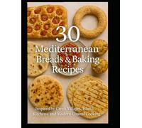 30 Mediterranean Breads & Baking Recipes: Easy Mediterranean Breads, Greek Snacks, Savory Muffins & Mezze-Style Baking for Every Home Cook