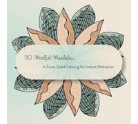 30 Mindful Mandalas: A Travel-Sized Coloring for Instant Relaxation for Teens and Adults