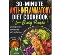 30-Minute Anti-Inflammatory Diet Cookbook for Busy People: Quick & Easy Recipes to Reduce Inflammation, Boost Energy, and Support Weight Loss with a 30-Day Meal Plan