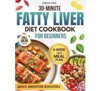 30-Minute FATTY LIVER DIET COOKBOOK for Beginners: The 28-Day Science-Backed Plan to Reverse NAFLD with Quick, Stress-Free Recipes for Busy Lifestyles.