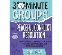 30-Minute Groups: Peaceful Conflict Resolution: Strengthening Communication Skills, Fostering Cooperation, and Resolving Disputes