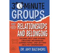 30-Minute Groups: Relationships and Belonging: Valuing Self and Others, Creating Meaningful Connections, and Setting Healthy Boundaries