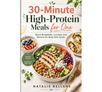 30-Minute High-Protein Meals for One: Quick Breakfasts, Lunches, and Dinners for Busy Solo Cooks