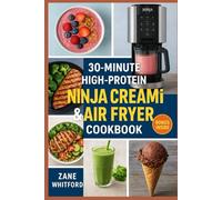30-Minute High-Protein Ninja CREAMi & Air Fryer Cookbook: Quick Recipes for Frozen Treats & Meals Under 30 Minutes to Support Weight Loss & Muscle Gain
