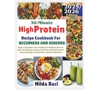 30-Minute High Protein Recipes Cookbook: Quick, 5-Ingredient, Low-Carb Meals for Beginners: Burn Fat, Boost Steady Energy, and Stay Full All Day with ... Budget-Friendly Dishes (Includes a Meal Plan)