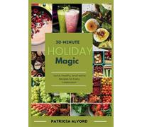 30-Minute Holiday Magic: Quick, Healthy, and Festive Recipes for Every Celebration