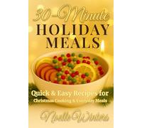 30-Minute Holiday Meals: Quick & Easy Recipes for Christmas Cooking & Everyday Meals