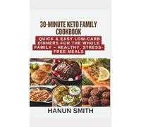 30-Minute Keto Family Cookbook: Quick & Easy Low-Carb Dinners for the Whole Family - Healthy, Stress-Free Meals