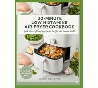 30-MINUTE LOW HISTAMINE AIR FRYER COOKBOOK: Quick Anti-Inflammatory Recipes for Gut and Immune Health