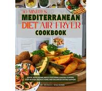 30 Minute Mediterranean Diet Air Fryer Cookbook: Quick, Wholesome Meals Featuring Coastal Flavors, Step-by-Step Instructions, and Balanced Eating Support