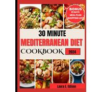 30 MINUTE MEDITERRANEAN DIET COOKBOOK: 100+ Fast, Fresh, and Flavorful Mediterranean Recipes for Busy Health Conscious Cooks