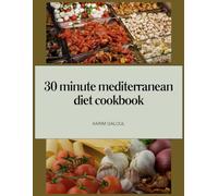 30 minute mediterranean diet cookbook: The Complete Mediterranean Diet Cookbook for Busy Lives - Quick, Healthy & Tasty 30-Minute Recipes