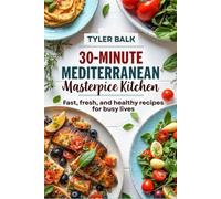 30-MINUTE MEDITERRANEAN MASTERPIECE KITCHEN: Fast, fresh, and healthy recipes for busy lives