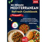 30-Minute Mediterranean Refresh Cookbook: Simple & Diabetic-Friendly Mediterranean Recipes for Weight Control, Heart Health, and Beginners