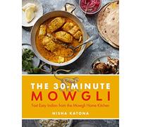 30 Minute Mowgli: Fast Easy Indian from the Mowgli Home Kitchen by Katona, Nisha