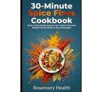 30-Minute Spice Fixes Cookbook: Quick & Easy Healthy Recipes: Your Guide to Flavorful, Budget-Friendly Meals for Busy Weeknights