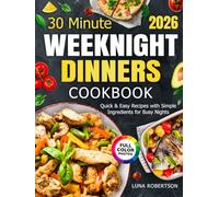 30 Minute Weeknight Dinners Cookbook: Quick & Easy Recipes with Simple Ingredients for Busy Nights