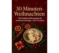 30-Minuten-Weihnachten: 100 Festliche Blitzrezepte für stressfreie Feiertage · mit 5-7 Zutaten