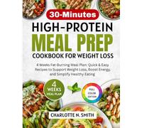 30-Minutes High-Protein Meal Prep Cookbook for Weight Loss: 4 Weeks Fat-Burning Meal Plan: Quick & Easy Recipes to Support Weight Loss, Boost Energy, and Simplify Healthy Eating