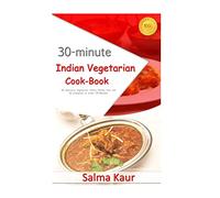30-Minutes Indian Vegetarian Cook-Book: 30 Delicious Vegetarian Indian Dishes that can be prepared in under 30-Minutes: Volume 1