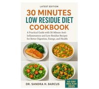 30 MINUTES LOW RESIDUE DIET COOKBOOK: A Practical Guide with 30-Minute Anti-Inflammatory and Low-Residue Recipes for Better Digestion, Energy, and Health