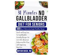 30 Minutes No Gallbladder Diet for Seniors: Quick and Easy Low-Fat Gallbladder-Friendly Recipes for Life After Removal, Enhancing Bile Flow and Improving Digestion