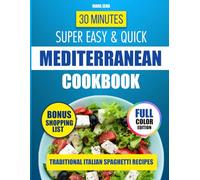 30 Minutes Super Easy & Quick Mediterranean Cookbook: Simple Recipes with Accessible Ingredients for Heart Health, Weight Loss, and Longevity. Clear Instructions and Easy-to-Follow Steps.