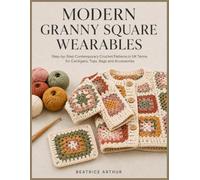 30 MODERN UK GRANNY SQUARE WEARABLES: Step-by-Step Contemporary Crochet Patterns in UK Terms for Cardigans, Tops, Bags and Accessories
