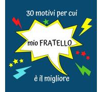 30 motivi per cui mio FRATELLO è il migliore: Idea regalo creativa e unico per fratello per compleanno, anniversario, occasione speciale, un libro da completare e regalare