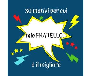 30 motivi per cui mio FRATELLO è il migliore: Idea regalo creativa e unico per fratello per compleanno, anniversario, occasione speciale, un libro da completare e regalare