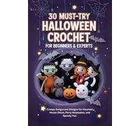 30 Must-Try Halloween Crochet for Beginner & Expert: Creepy Amigurumi Designs for Haunted House Décor, Party Keepsakes, and Spooky Fun