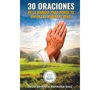 30 Oraciones de la Mañana para Poner tu Día en las Manos de Dios: Devocional Cristiano de 30 Días para Comenzar Cada Mañana con Fe, Paz, Protección, Dirección y Esperanza