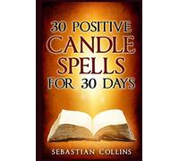30 Positive Candle Spells for 30 Days: Blessing,Curse Breaking,Spell Reversing,Healing,Negativity Release,Love,Money,Health, ... your Body,Mind and Spirit: Volume 4