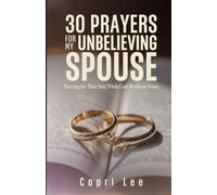 30 Prayers for My Unbelieving Spouse: Warring for Their Soul While God Works on Yours